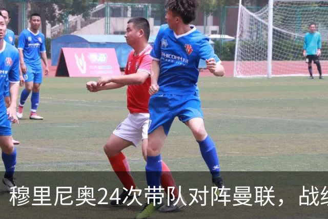 穆里尼奥24次带队对阵曼联，战绩10胜9平5负